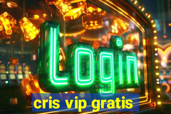 cris vip gratis